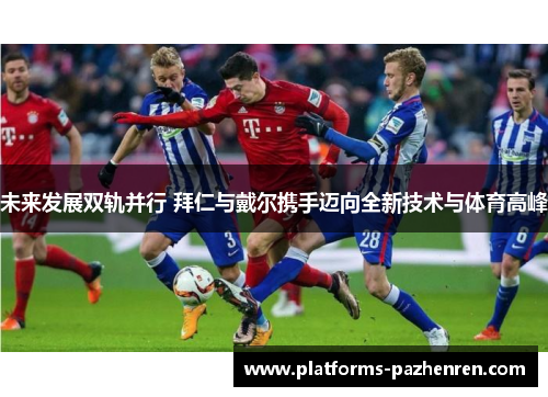 未来发展双轨并行 拜仁与戴尔携手迈向全新技术与体育高峰