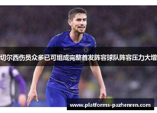 切尔西伤员众多已可组成完整首发阵容球队阵容压力大增