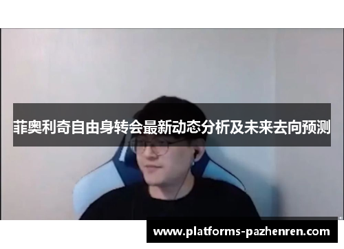 菲奥利奇自由身转会最新动态分析及未来去向预测