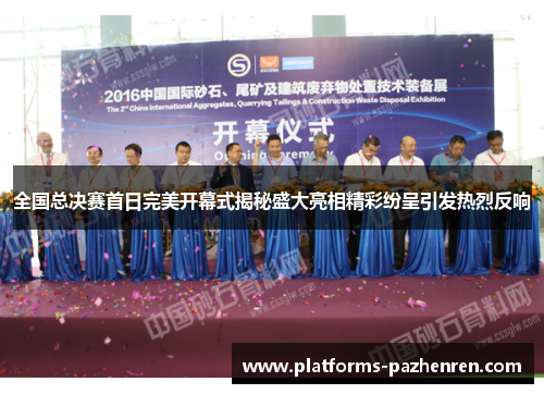 全国总决赛首日完美开幕式揭秘盛大亮相精彩纷呈引发热烈反响