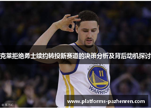 克莱拒绝勇士续约转投新赛道的决策分析及背后动机探讨