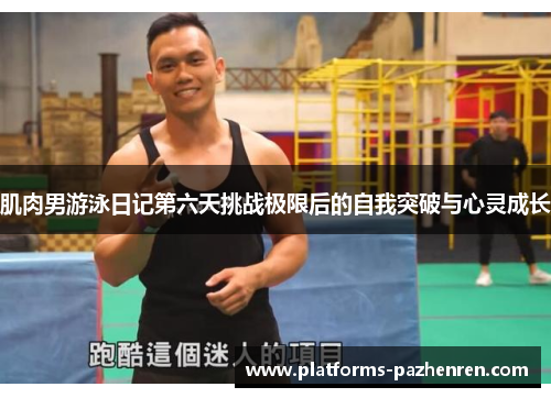 肌肉男游泳日记第六天挑战极限后的自我突破与心灵成长