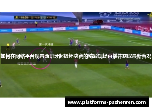 如何在网络平台观看西班牙超级杯决赛的精彩现场直播并获取最新赛况