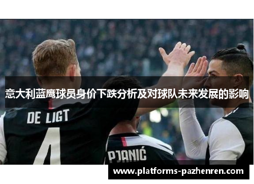 意大利蓝鹰球员身价下跌分析及对球队未来发展的影响