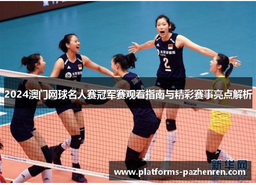 2024澳门网球名人赛冠军赛观看指南与精彩赛事亮点解析
