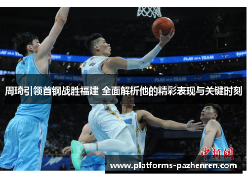 周琦引领首钢战胜福建 全面解析他的精彩表现与关键时刻