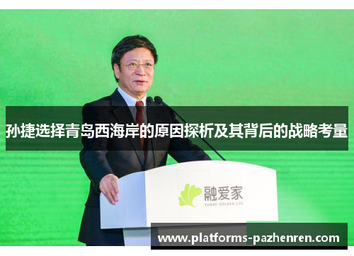 孙捷选择青岛西海岸的原因探析及其背后的战略考量 孙捷选择青岛西海岸的原因探析及其背后的战略考量
