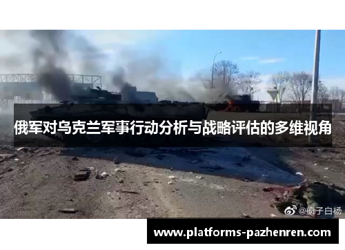俄军对乌克兰军事行动分析与战略评估的多维视角