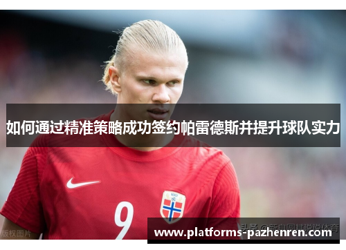 如何通过精准策略成功签约帕雷德斯并提升球队实力