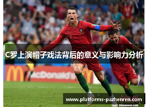 C罗上演帽子戏法背后的意义与影响力分析