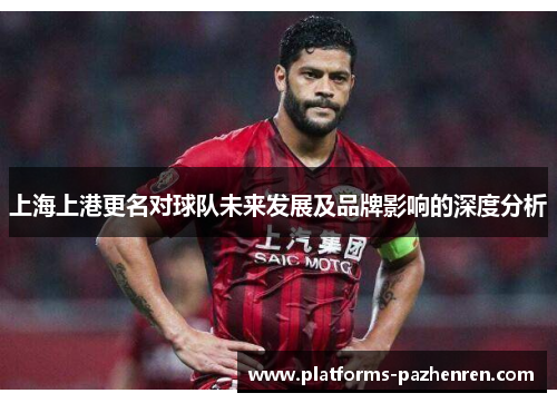 上海上港更名对球队未来发展及品牌影响的深度分析
