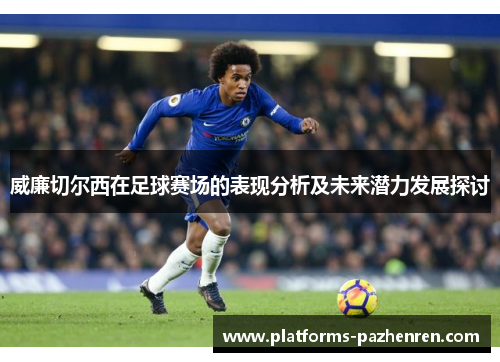 威廉切尔西在足球赛场的表现分析及未来潜力发展探讨
