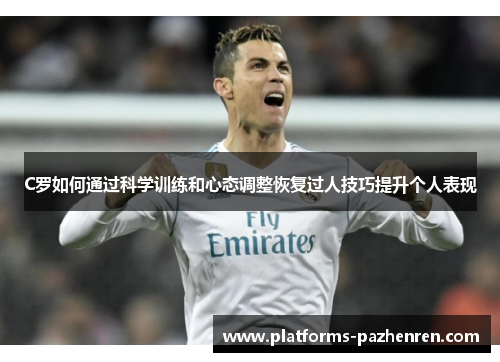 C罗如何通过科学训练和心态调整恢复过人技巧提升个人表现