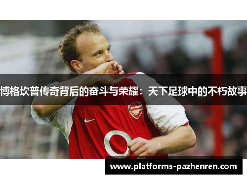 博格坎普传奇背后的奋斗与荣耀：天下足球中的不朽故事