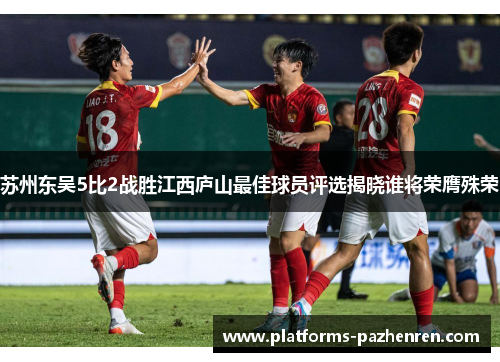 苏州东吴5比2战胜江西庐山最佳球员评选揭晓谁将荣膺殊荣