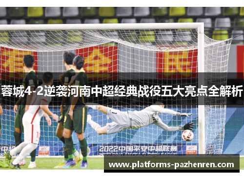 蓉城4-2逆袭河南中超经典战役五大亮点全解析