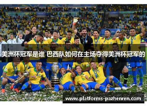 美洲杯冠军是谁 巴西队如何在主场夺得美洲杯冠军的