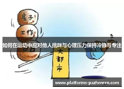 如何在运动中应对他人挑衅与心理压力保持冷静与专注 如何在运动中应对他人挑衅与心理压力保持冷静与专注