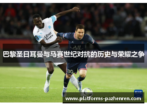 巴黎圣日耳曼与马赛世纪对抗的历史与荣耀之争