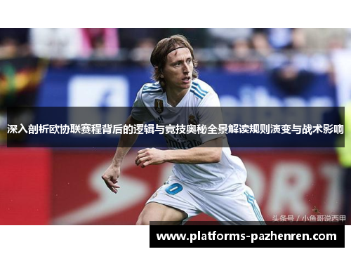 深入剖析欧协联赛程背后的逻辑与竞技奥秘全景解读规则演变与战术影响