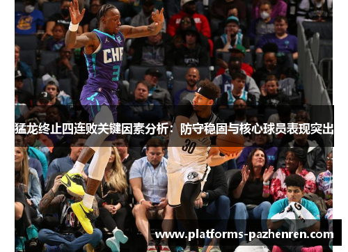 猛龙终止四连败关键因素分析：防守稳固与核心球员表现突出