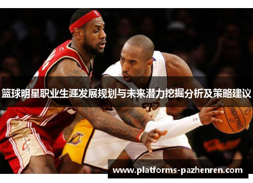 篮球明星职业生涯发展规划与未来潜力挖掘分析及策略建议