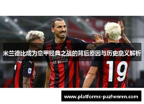 米兰德比成为意甲经典之战的背后原因与历史意义解析