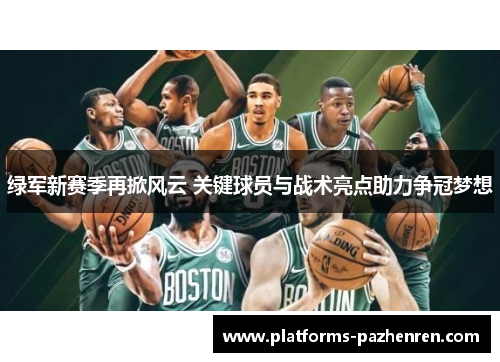绿军新赛季再掀风云 关键球员与战术亮点助力争冠梦想