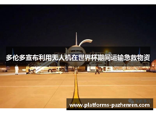 多伦多宣布利用无人机在世界杯期间运输急救物资