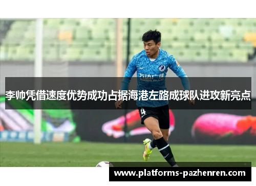 李帅凭借速度优势成功占据海港左路成球队进攻新亮点